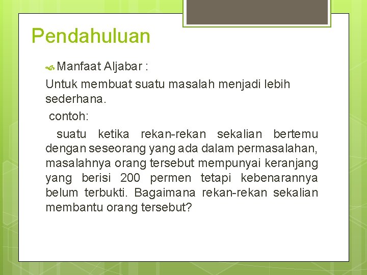 Pendahuluan Manfaat Aljabar : Untuk membuat suatu masalah menjadi lebih sederhana. contoh: suatu ketika