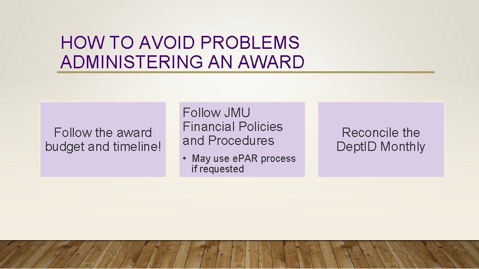 HOW TO AVOID PROBLEMS ADMINISTERING AN AWARD Follow the award budget and timeline! Follow