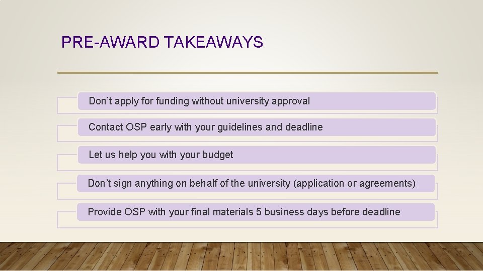 PRE-AWARD TAKEAWAYS Don’t apply for funding without university approval Contact OSP early with your