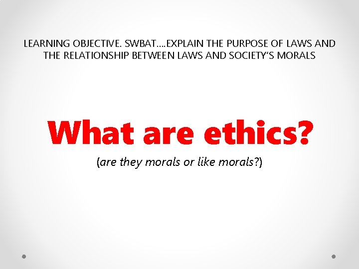LEARNING OBJECTIVE. SWBAT…. EXPLAIN THE PURPOSE OF LAWS AND THE RELATIONSHIP BETWEEN LAWS AND