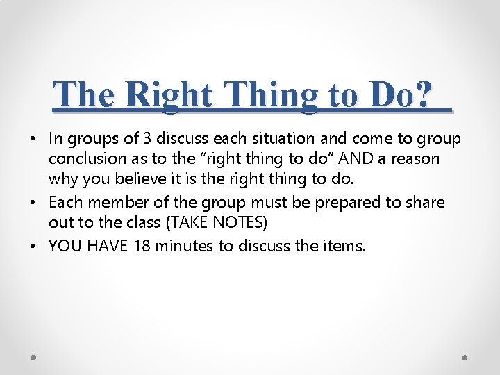 The Right Thing to Do? • In groups of 3 discuss each situation and