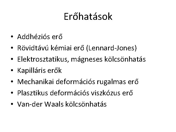 Erőhatások • • Addhéziós erő Rövidtávú kémiai erő (Lennard-Jones) Elektrosztatikus, mágneses kölcsönhatás Kapilláris erők
