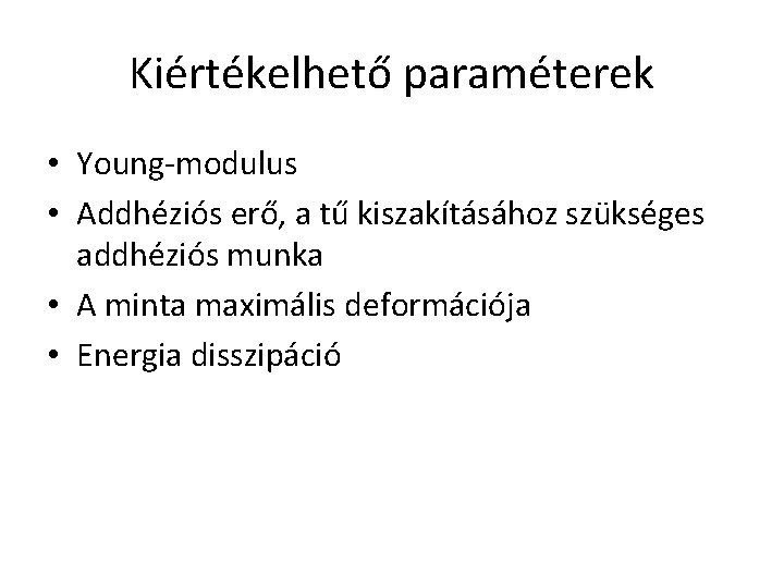 Kiértékelhető paraméterek • Young-modulus • Addhéziós erő, a tű kiszakításához szükséges addhéziós munka •