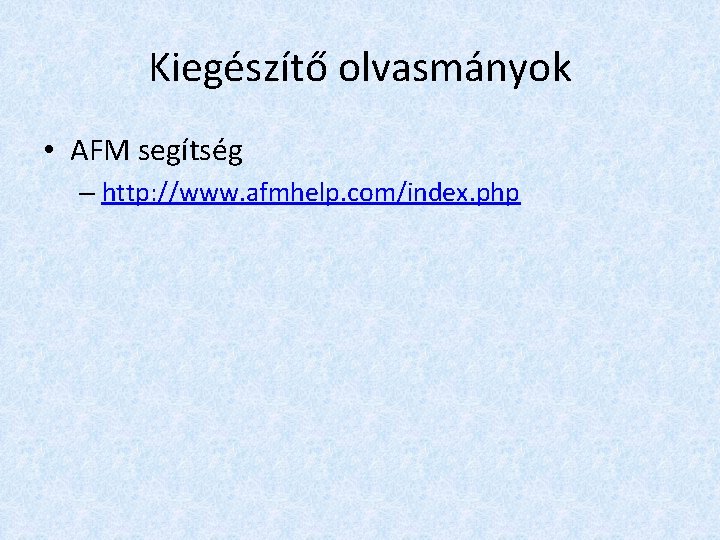 Kiegészítő olvasmányok • AFM segítség – http: //www. afmhelp. com/index. php 