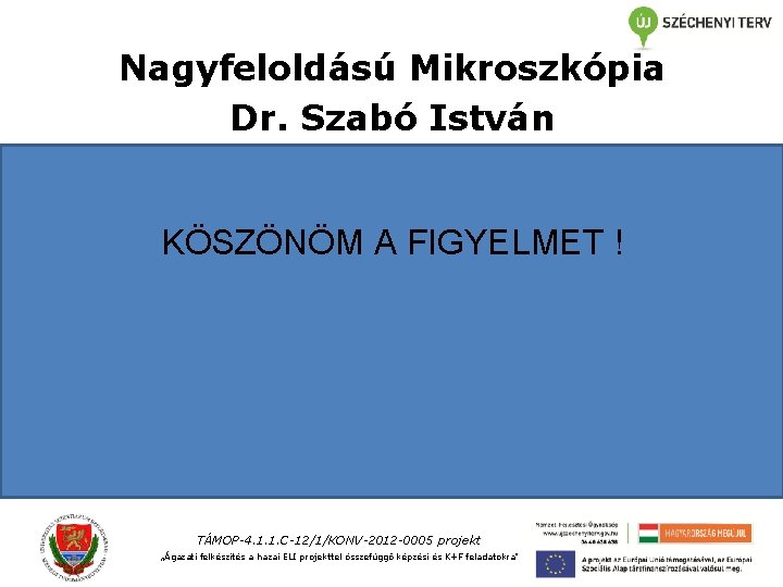 Nagyfeloldású Mikroszkópia Dr. Szabó István KÖSZÖNÖM A FIGYELMET ! TÁMOP-4. 1. 1. C-12/1/KONV-2012 -0005
