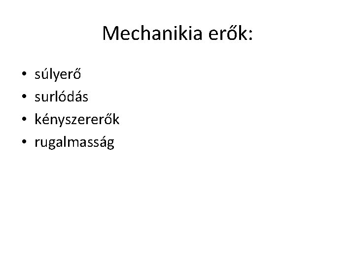 Mechanikia erők: • • súlyerő surlódás kényszererők rugalmasság 