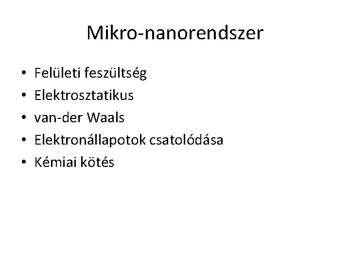 Mikro-nanorendszer • • • Felületi feszültség Elektrosztatikus van-der Waals Elektronállapotok csatolódása Kémiai kötés 