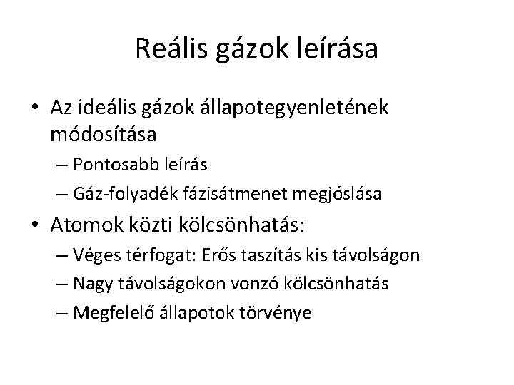 Reális gázok leírása • Az ideális gázok állapotegyenletének módosítása – Pontosabb leírás – Gáz-folyadék