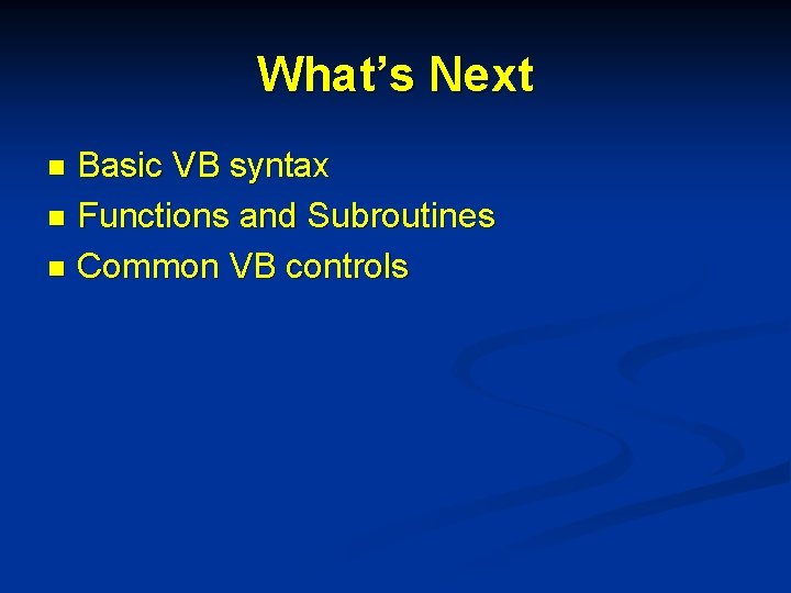What’s Next Basic VB syntax n Functions and Subroutines n Common VB controls n