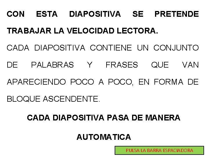 CON ESTA DIAPOSITIVA SE PRETENDE TRABAJAR LA VELOCIDAD LECTORA. CADA DIAPOSITIVA CONTIENE UN CONJUNTO