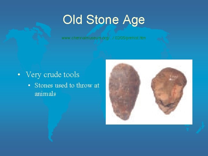 Old Stone Age www. chennaimuseum. org/. . . / 02/05/prehist. htm • Very crude