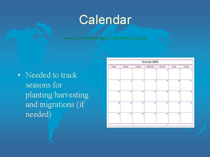 Calendar www. hcc-nd. edu/images/ Calendars-Oct 03. gif • Needed to track seasons for planting/harvesting