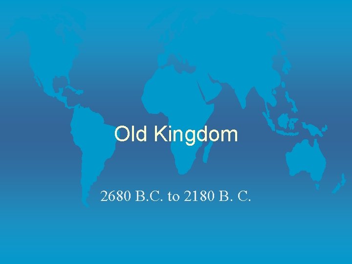 Old Kingdom 2680 B. C. to 2180 B. C. 