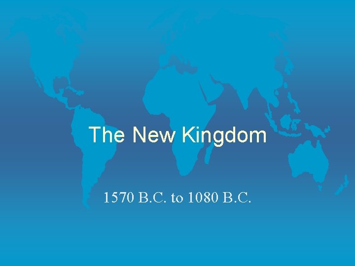 The New Kingdom 1570 B. C. to 1080 B. C. 