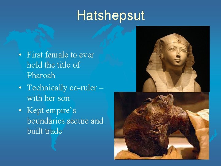Hatshepsut • First female to ever hold the title of Pharoah • Technically co-ruler