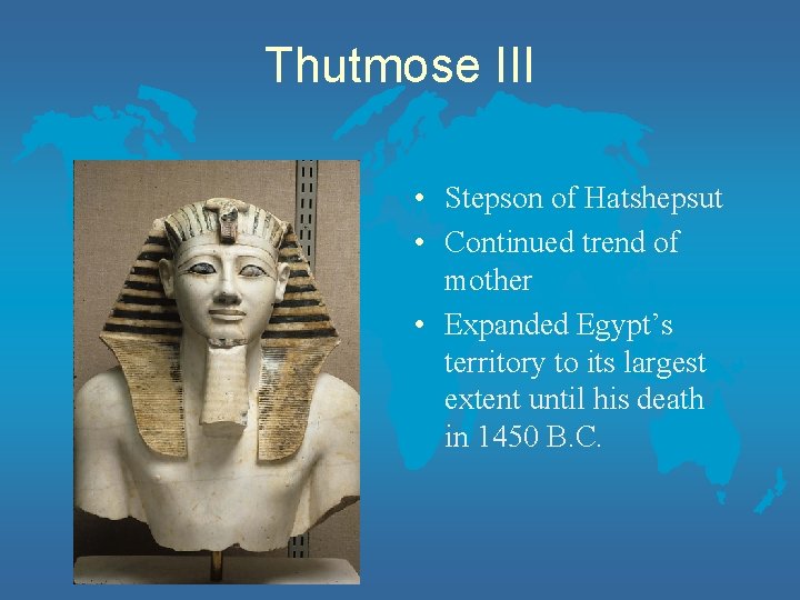 Thutmose III • Stepson of Hatshepsut • Continued trend of mother • Expanded Egypt’s