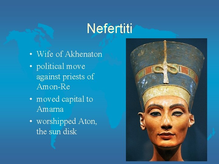 Nefertiti • Wife of Akhenaton • political move against priests of Amon-Re • moved