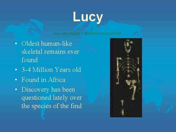 Lucy www. pbs. org/saf/ 1105/features/eureka 3. htm • Oldest human-like skeletal remains ever found