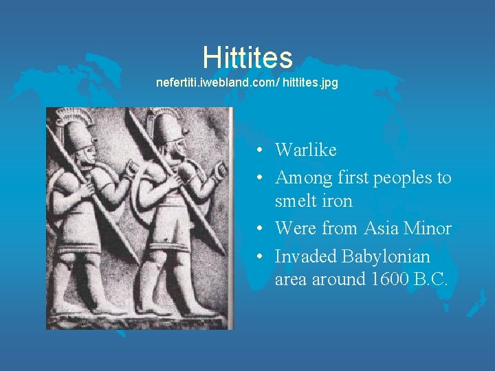 Hittites nefertiti. iwebland. com/ hittites. jpg • Warlike • Among first peoples to smelt