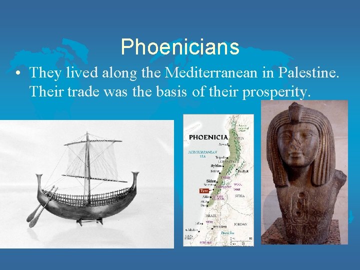 Phoenicians • They lived along the Mediterranean in Palestine. Their trade was the basis
