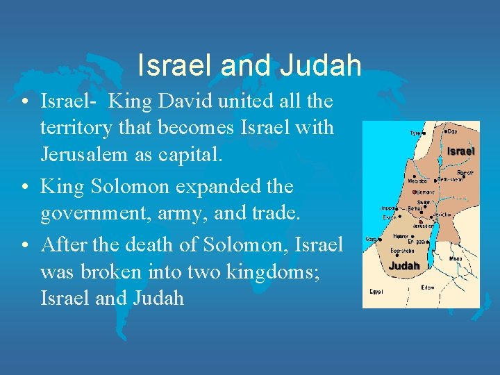 Israel and Judah • Israel- King David united all the territory that becomes Israel