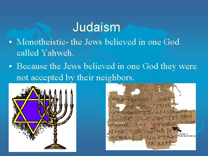 Judaism • Monotheistic- the Jews believed in one God called Yahweh. • Because the
