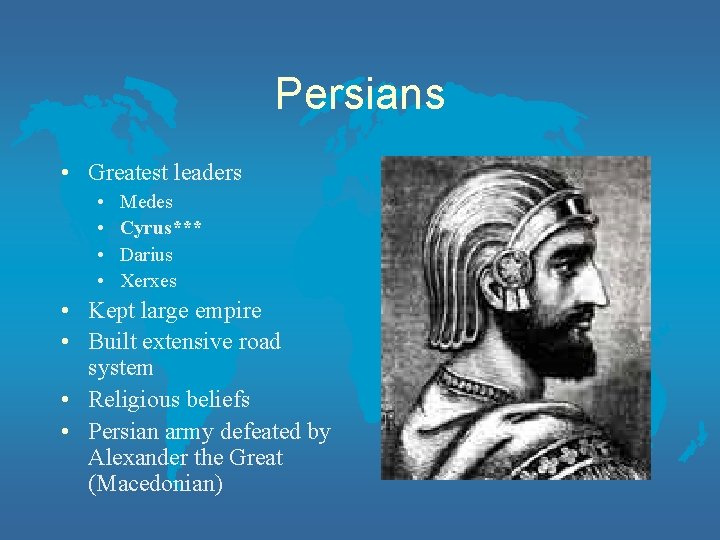 Persians • Greatest leaders • • Medes Cyrus*** Darius Xerxes • Kept large empire