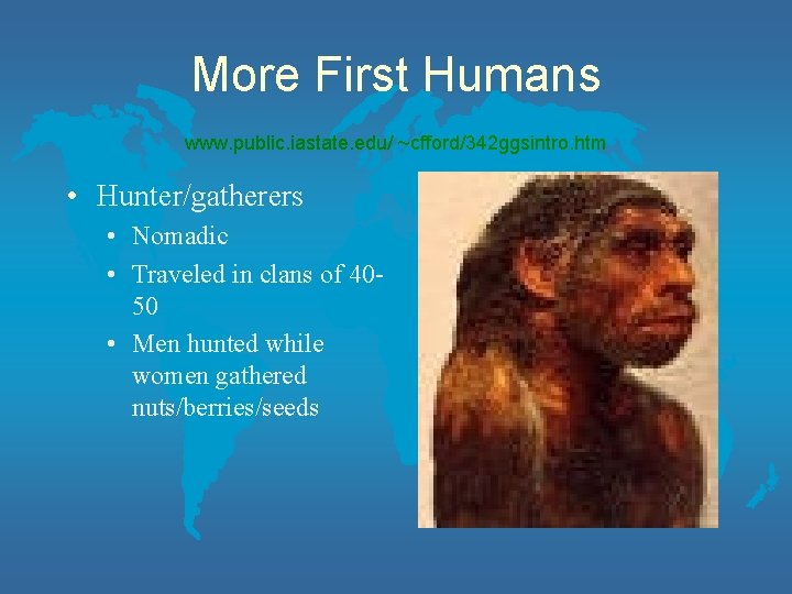 More First Humans www. public. iastate. edu/ ~cfford/342 ggsintro. htm • Hunter/gatherers • Nomadic