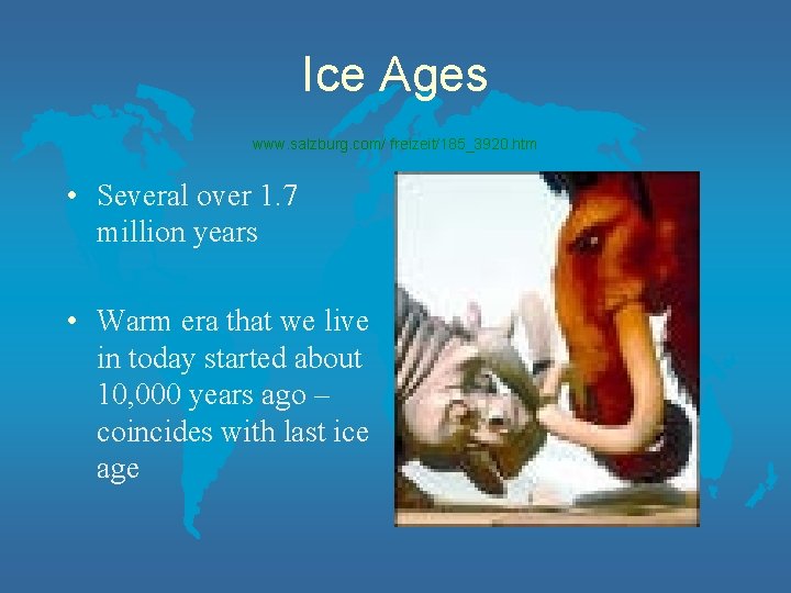 Ice Ages www. salzburg. com/ freizeit/185_3920. htm • Several over 1. 7 million years