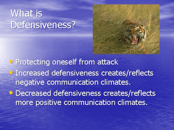 What is Defensiveness? • Protecting oneself from attack • Increased defensiveness creates/reflects negative communication