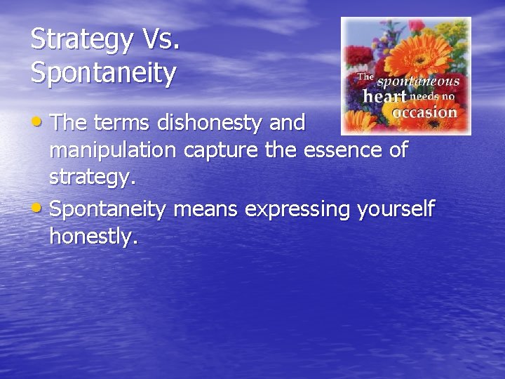 Strategy Vs. Spontaneity • The terms dishonesty and manipulation capture the essence of strategy.