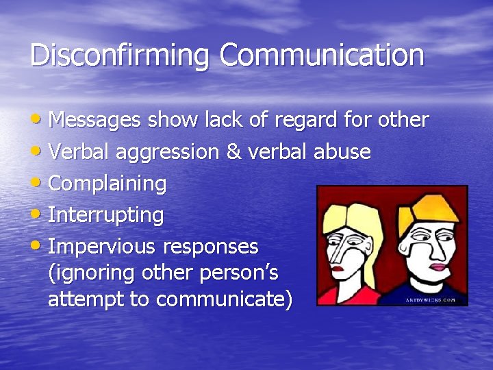 Disconfirming Communication • Messages show lack of regard for other • Verbal aggression &