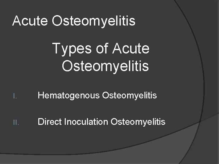 Acute Osteomyelitis Types of Acute Osteomyelitis I. Hematogenous Osteomyelitis II. Direct Inoculation Osteomyelitis 