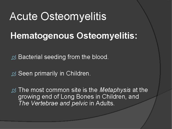 Acute Osteomyelitis Hematogenous Osteomyelitis: Bacterial seeding from the blood. Seen primarily in Children. The