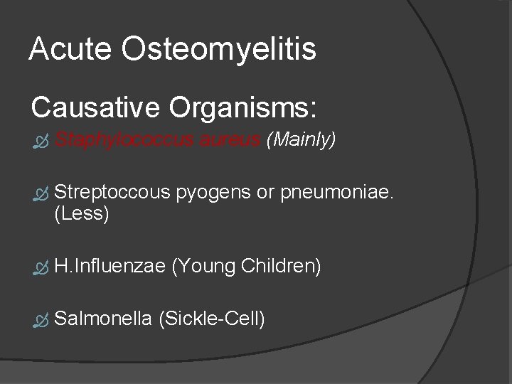 Acute Osteomyelitis Causative Organisms: Staphylococcus aureus (Mainly) Streptoccous pyogens or pneumoniae. (Less) H. Influenzae