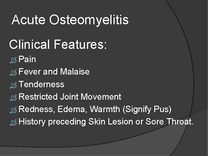 Acute Osteomyelitis Clinical Features: Pain Fever and Malaise Tenderness Restricted Joint Movement Redness, Edema,