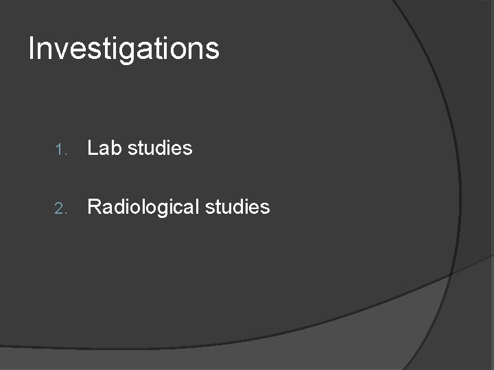 Investigations 1. Lab studies 2. Radiological studies 
