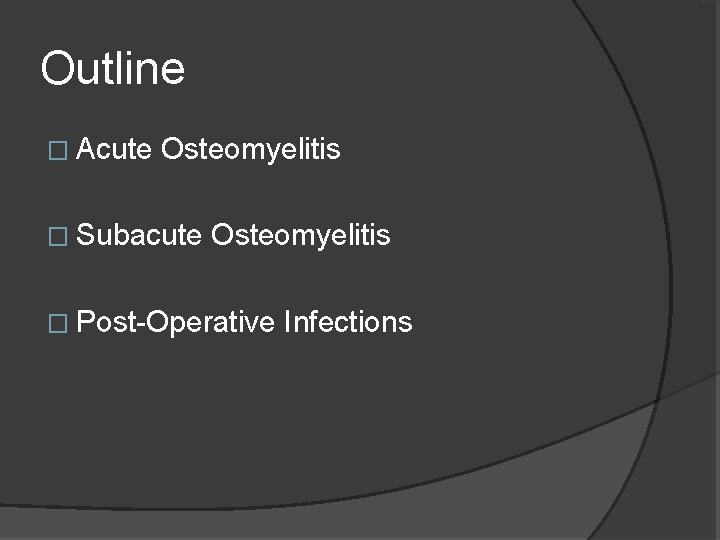 Outline � Acute Osteomyelitis � Subacute Osteomyelitis � Post-Operative Infections 