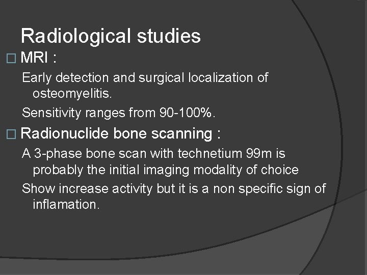 Radiological studies � MRI : Early detection and surgical localization of osteomyelitis. Sensitivity ranges