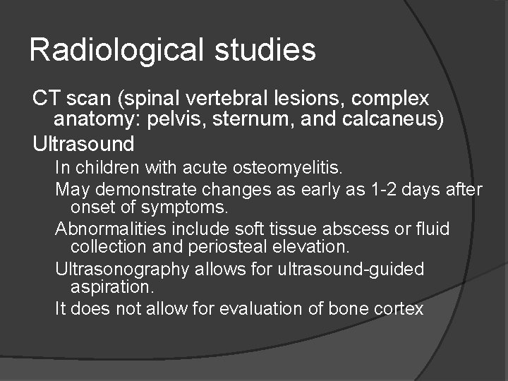 Radiological studies CT scan (spinal vertebral lesions, complex anatomy: pelvis, sternum, and calcaneus) Ultrasound