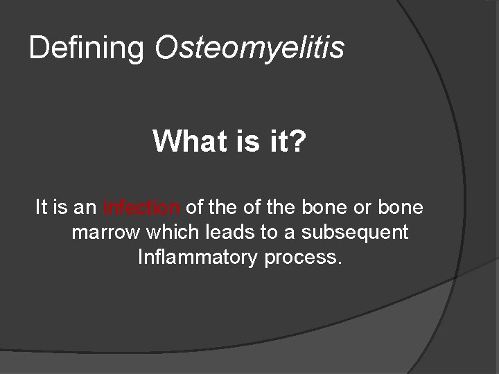 Defining Osteomyelitis What is it? It is an infection of the bone or bone