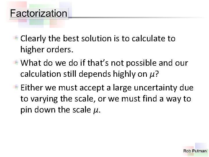 Clearly the best solution is to calculate to higher orders. What do we do