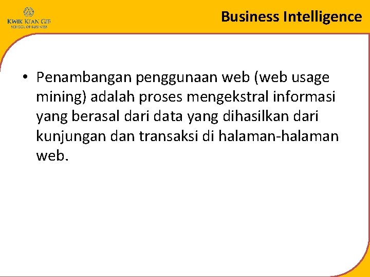 Business Intelligence • Penambangan penggunaan web (web usage mining) adalah proses mengekstral informasi yang