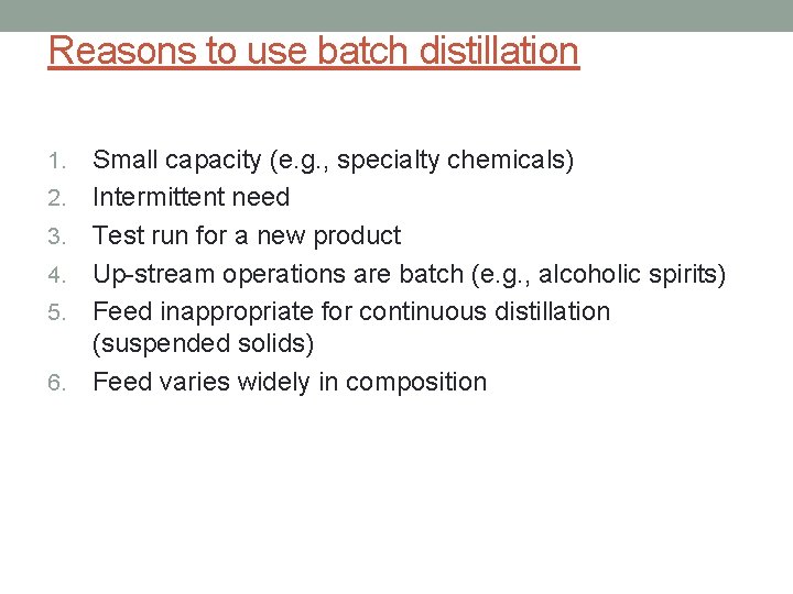 Reasons to use batch distillation 1. 2. 3. 4. 5. 6. Small capacity (e.