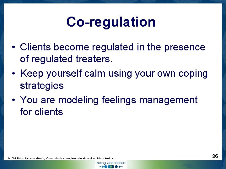 Co-regulation • Clients become regulated in the presence of regulated treaters. • Keep yourself