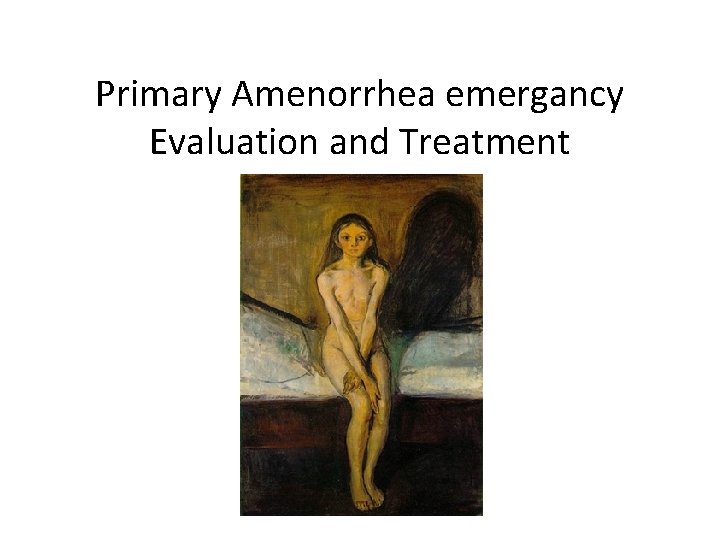 Primary Amenorrhea emergancy Evaluation and Treatment 