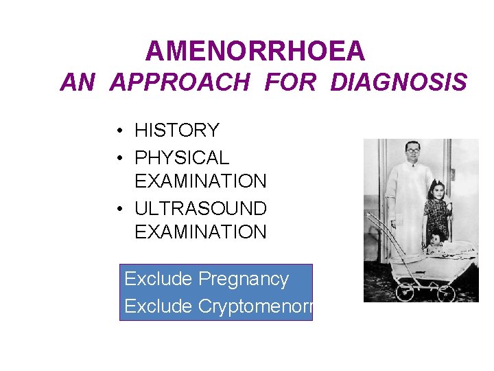 AMENORRHOEA AN APPROACH FOR DIAGNOSIS • HISTORY • PHYSICAL EXAMINATION • ULTRASOUND EXAMINATION Exclude