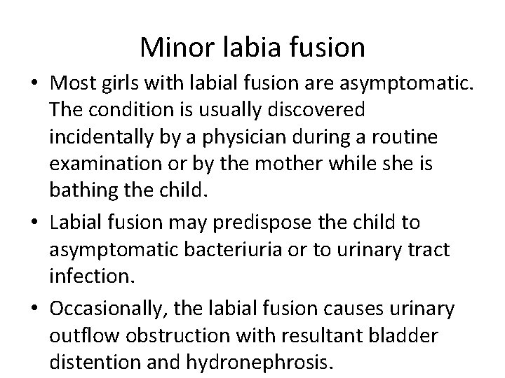 Minor labia fusion • Most girls with labial fusion are asymptomatic. The condition is