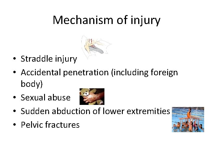 Mechanism of injury • Straddle injury • Accidental penetration (including foreign body) • Sexual