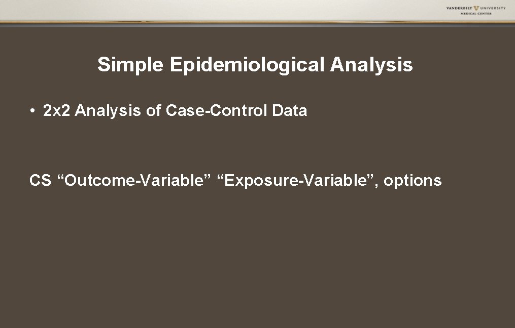 Simple Epidemiological Analysis • 2 x 2 Analysis of Case-Control Data CS “Outcome-Variable” “Exposure-Variable”, Simple Epidemiological Analysis • 2 x 2 Analysis of Case-Control Data CS “Outcome-Variable” “Exposure-Variable”,